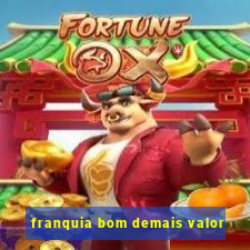 franquia bom demais valor